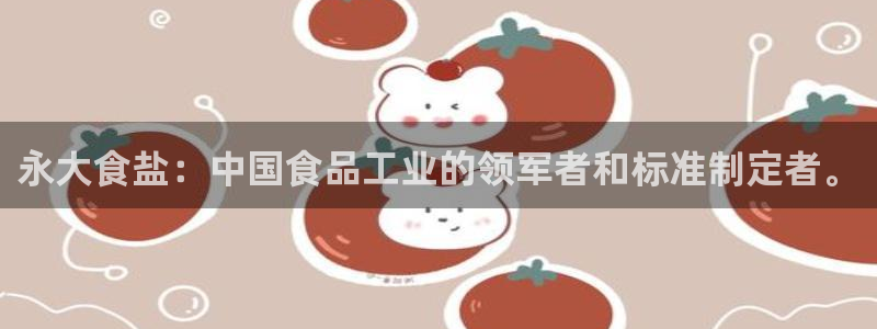 威九国际网站进入(中国)有限公司-官网：永大食盐：中国食品工
