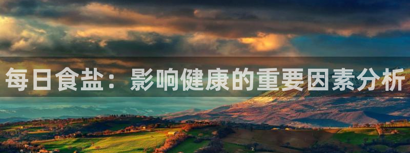 威九国际小说：每日食盐：影响健康的重要因素分析